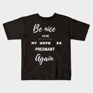 Be nice to me my wife is pregnant again Kids T-Shirt